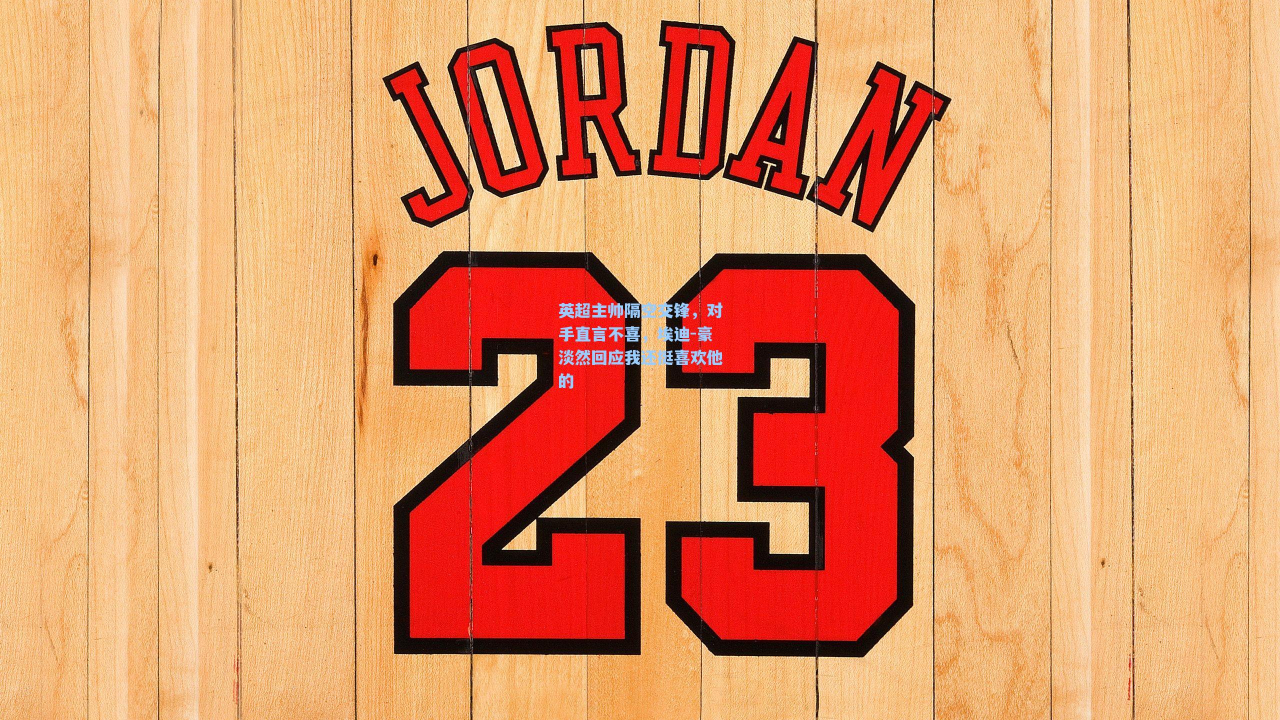 英超主帅隔空交锋,对手直言不喜,埃迪-豪淡然回应我还挺喜欢他的