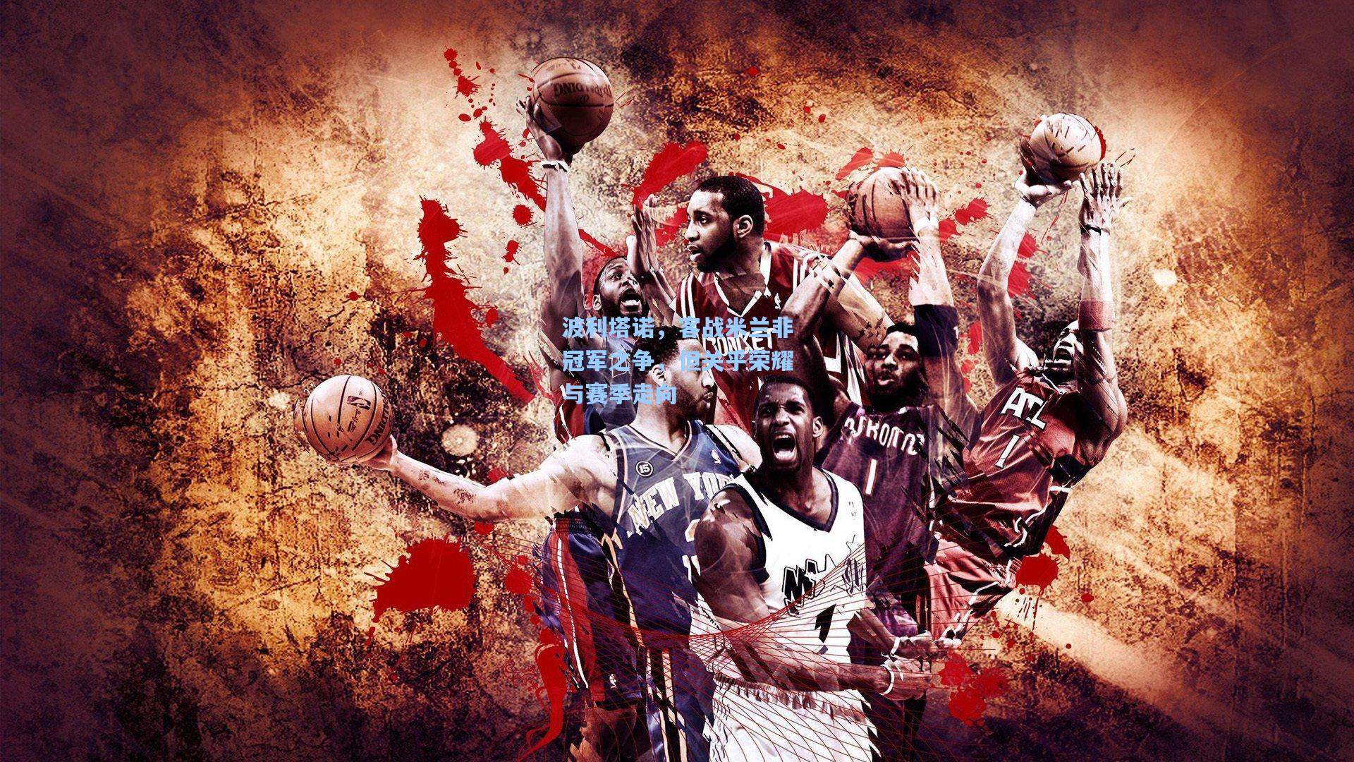 波利塔诺，客战米兰非冠军之争，但关乎荣耀与赛季走向