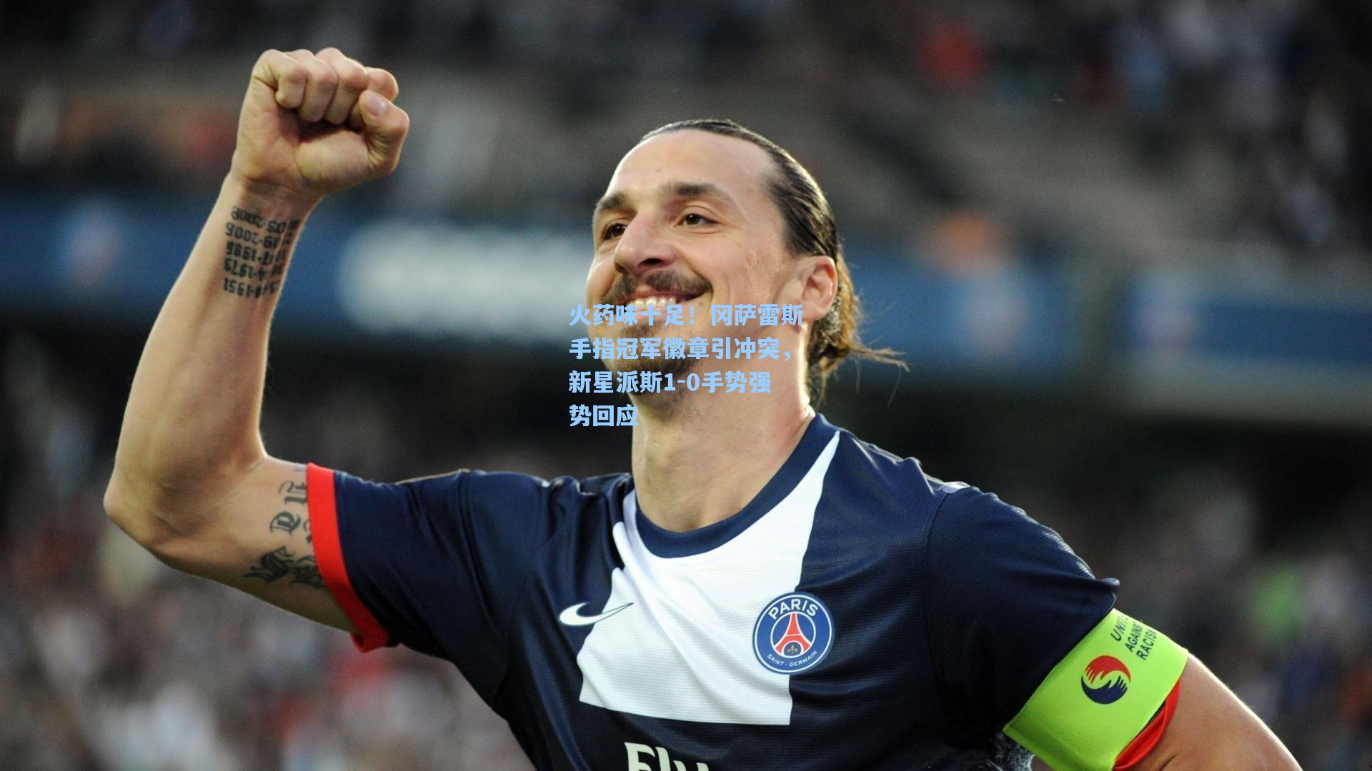 火药味十足！冈萨雷斯手指冠军徽章引冲突，新星派斯1-0手势强势回应