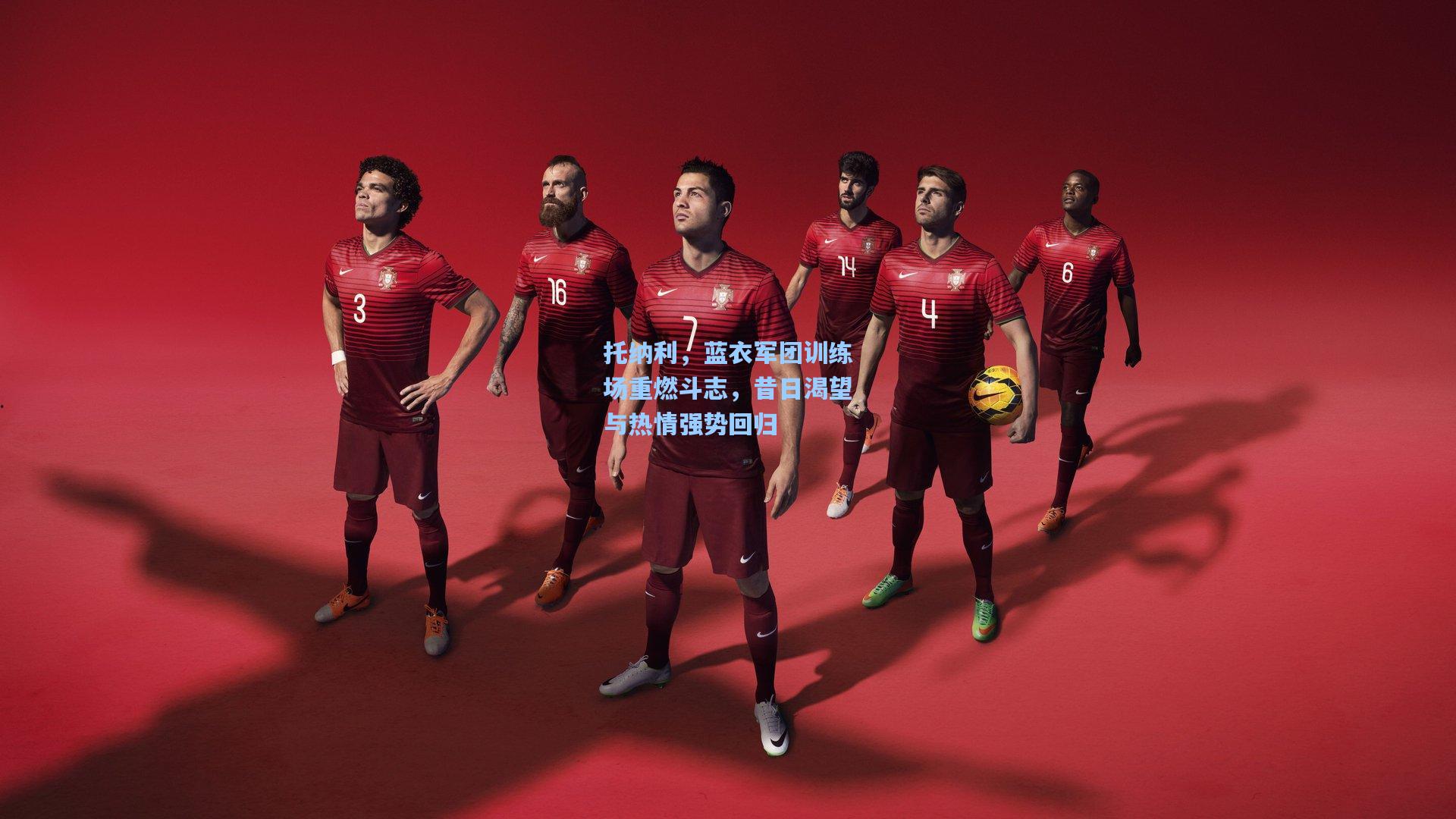 托纳利，蓝衣军团训练场重燃斗志，昔日渴望与热情强势回归