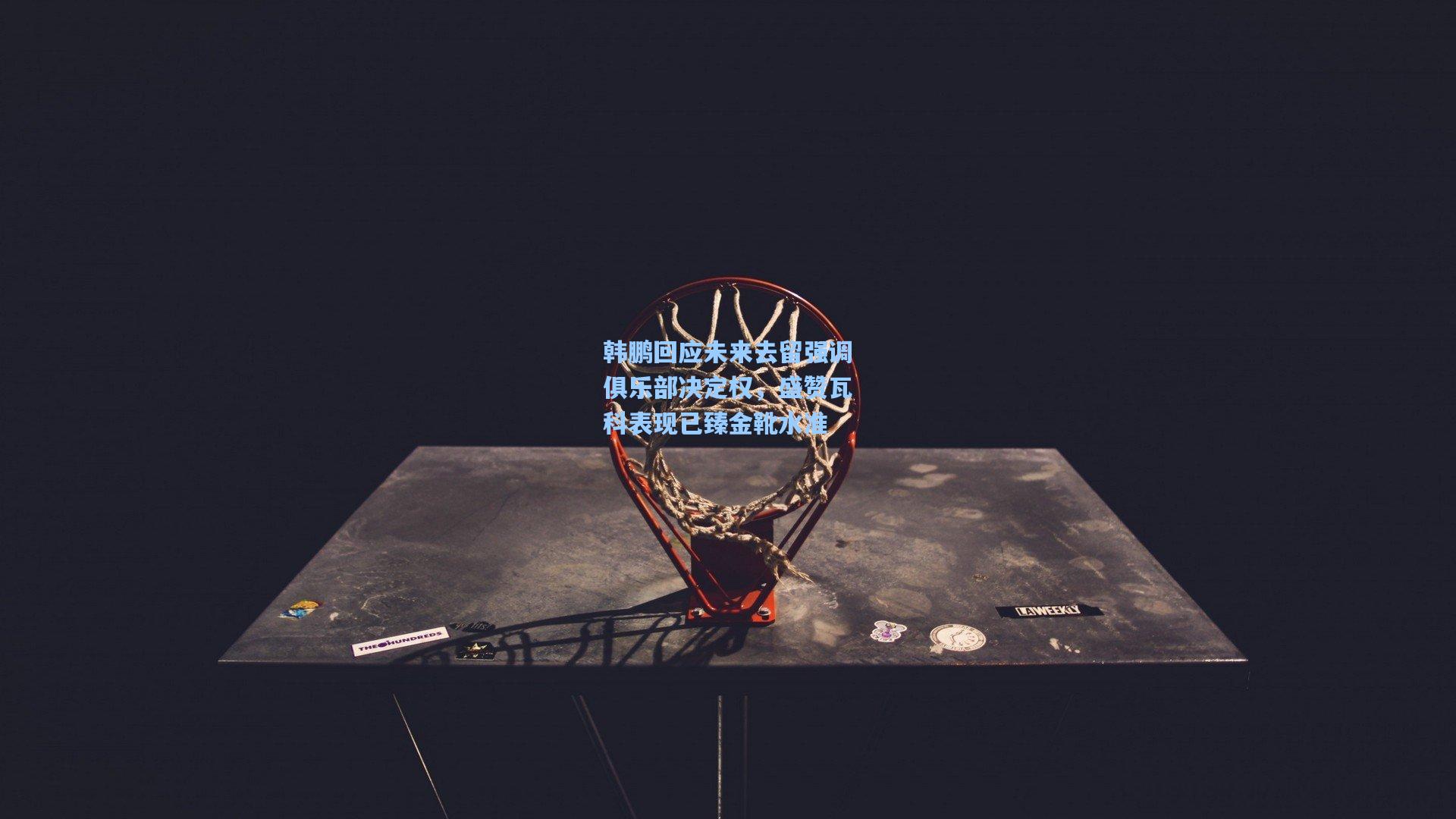 韩鹏回应未来去留强调俱乐部决定权，盛赞瓦科表现已臻金靴水准