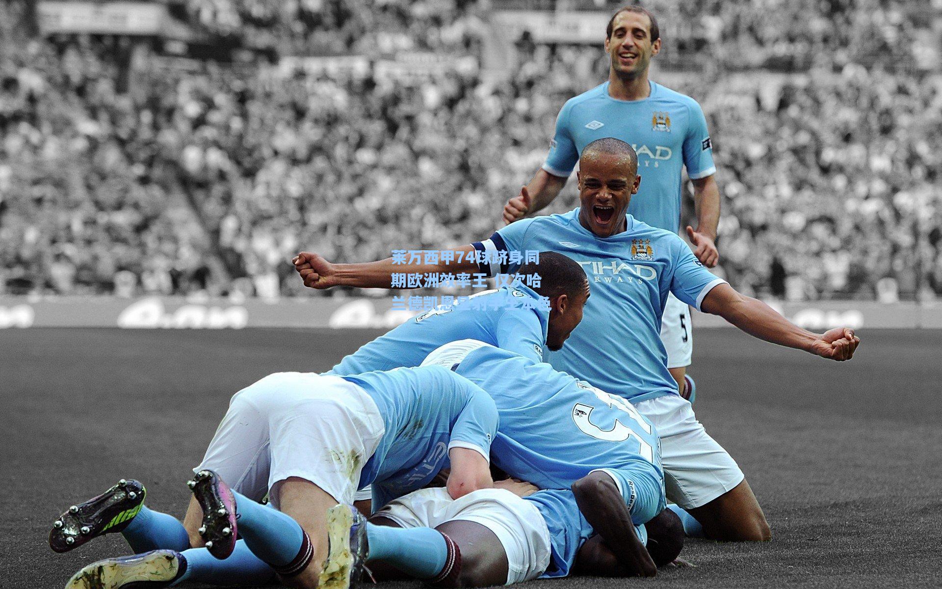 莱万西甲74球跻身同期欧洲效率王 仅次哈兰德凯恩显射手王本色